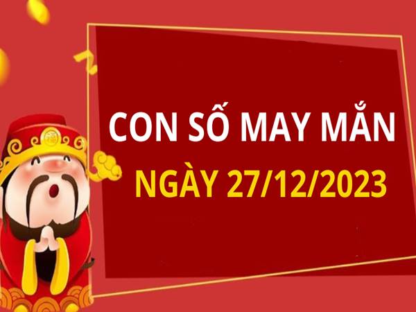 Dự đoán con số may mắn tuổi Sửu ngày 27/12/2023